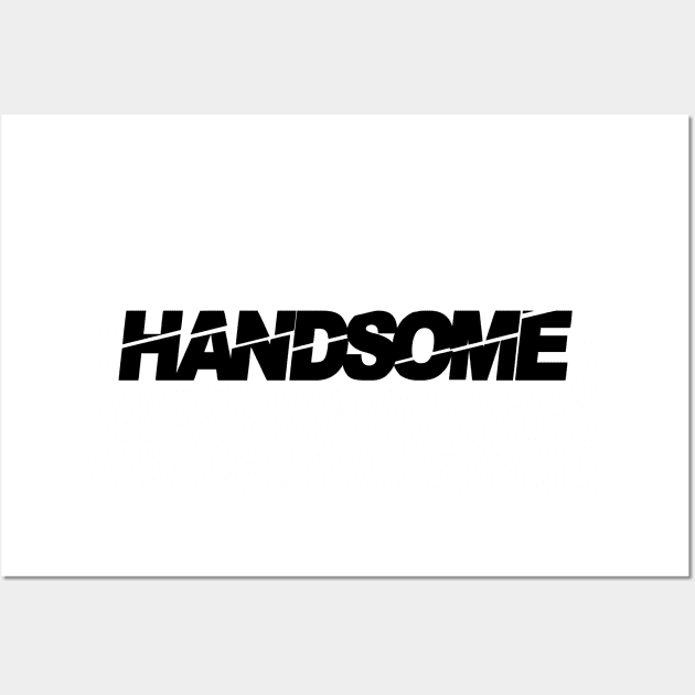 handsome, handsome man, tall dark and handsome, i am handsome Wall Art by Thunder Biscuit